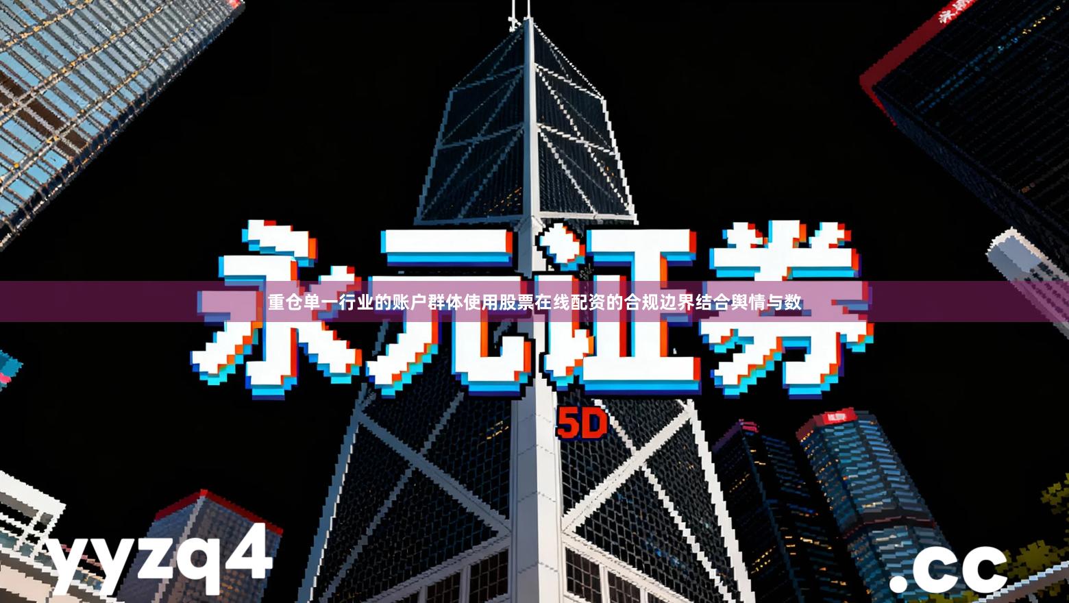 重仓单一行业的账户群体使用股票在线配资的合规边界结合舆情与数